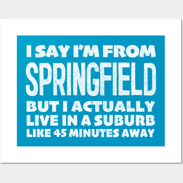 I Say I'm From Springfield ... Humorous Typography Statement Design Wall Art by DankFutura